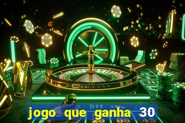 jogo que ganha 30 reais no cadastro